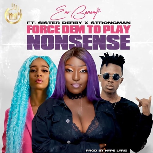 Eno Barony – Force Dem to Play Nonsense (feat. Sister Deborah x Strongman) Eno Barony - Force Dem to Play Nonsense (feat. Sister Deborah x Strongman)