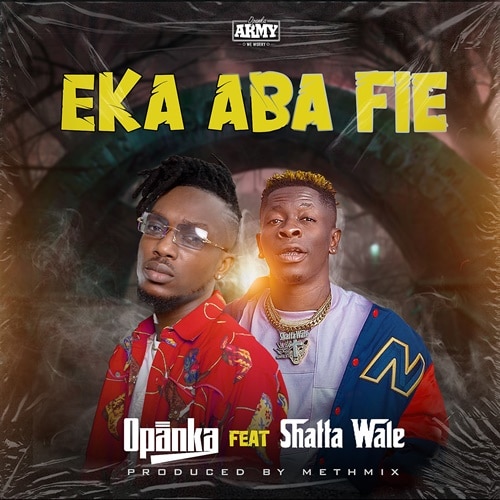 Opanka – Eka Aba Fie (feat. Shatta Wale) (Prod. By Methmix) Opanka - Eka Aba Fie (feat. Shatta Wale) (Prod. By Methmix)