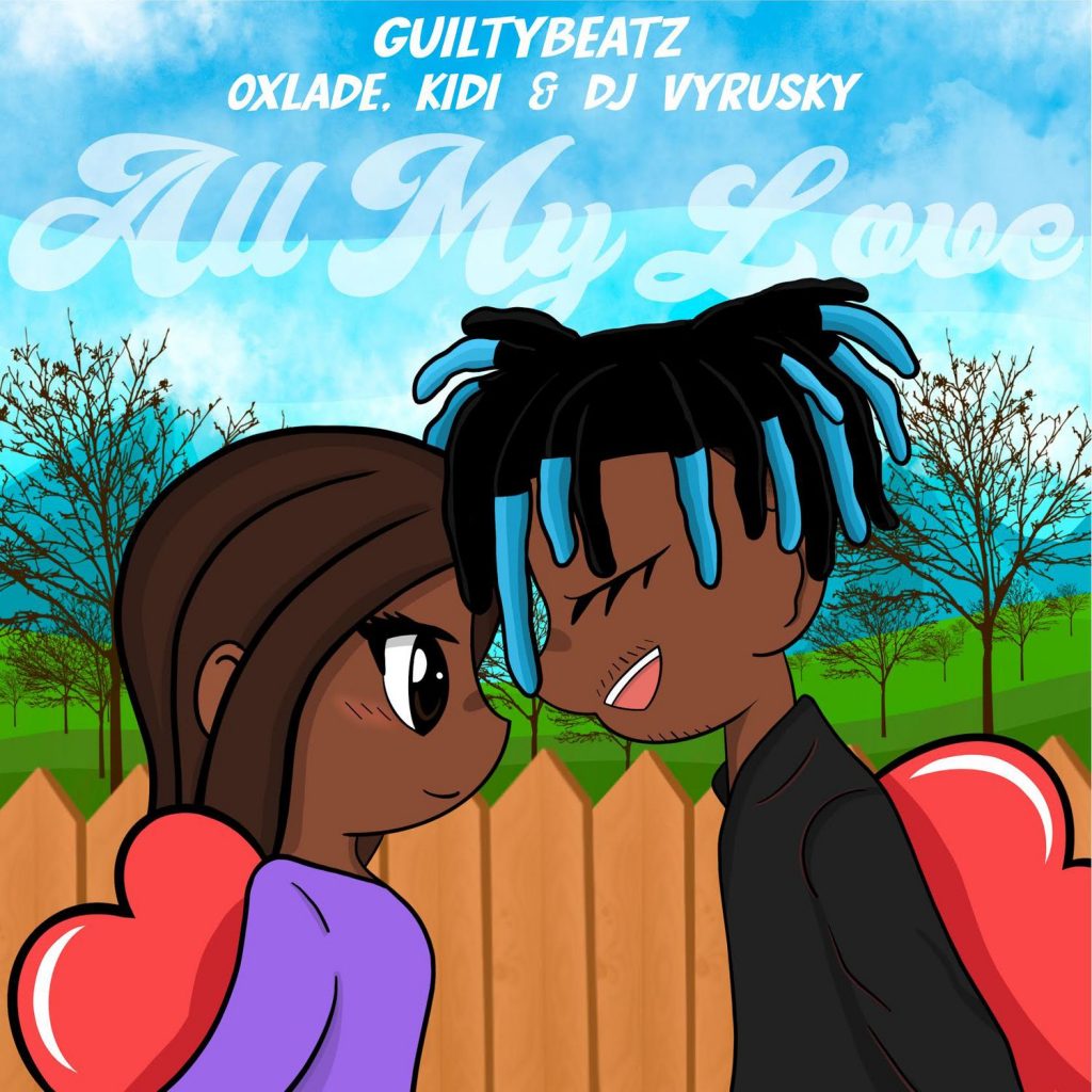 GuiltyBeatz – All My Love (feat. Kidi, Oxlade & DJ Vyrusky) GuiltyBeatz - All My Love (feat. Kidi, Oxlade & DJ Vyrusky)