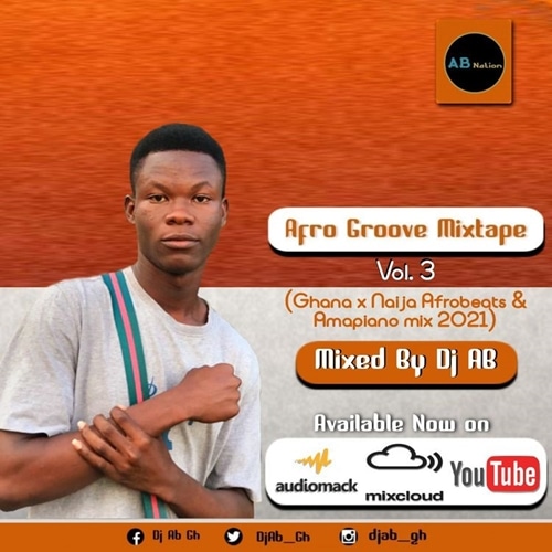 DJ AB GH – Afro Groove Mixtape Vol. 3 (Ghana x Naija Afrobeats & Amapiano Mix 2021)
