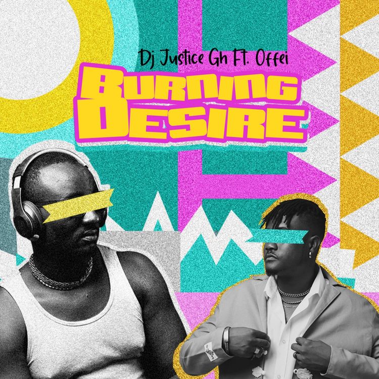 DJ Justice GH - Burning Desire (feat. Offei)