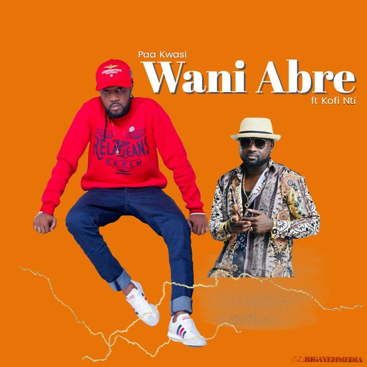 Paa Kwasi - Wani Abre (feat. Kofi Nti)