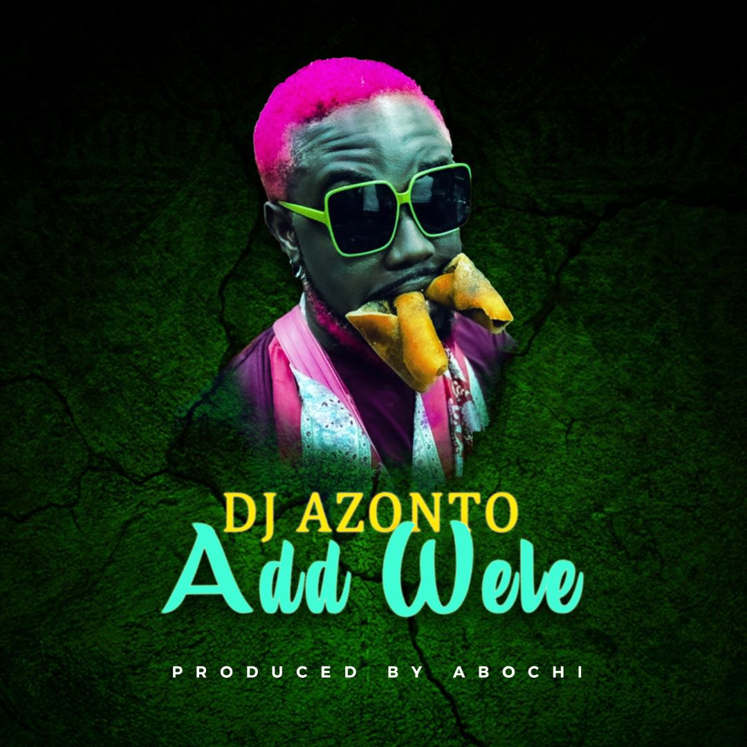 DJ Azonto - Add Wele (Prod. By Abochi)