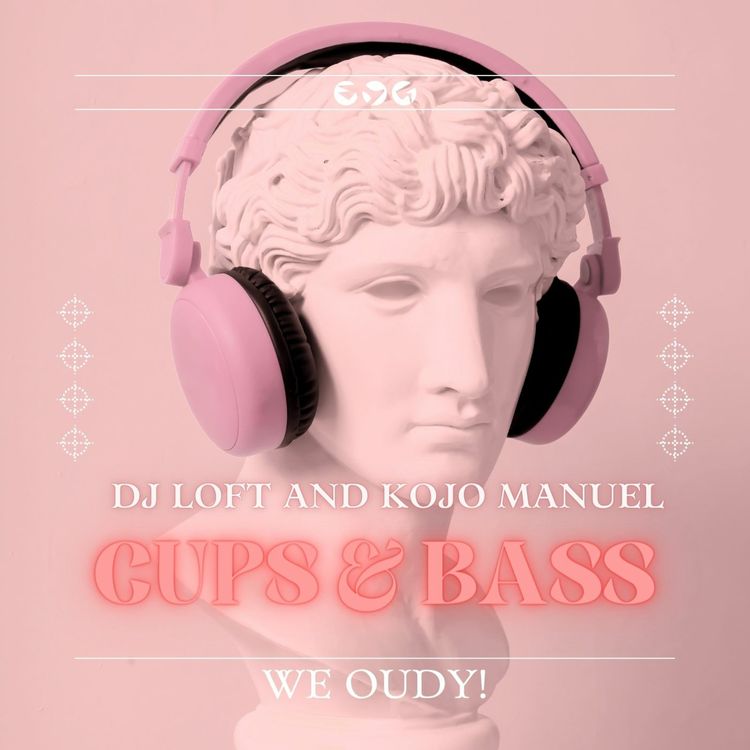 DJ Loft x Kojo Manuel - Cups & Bass Mix We Oudy