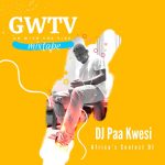 GWTV Mixtape Afrobeat Amapiano Mix By DJ Paa Kwesi