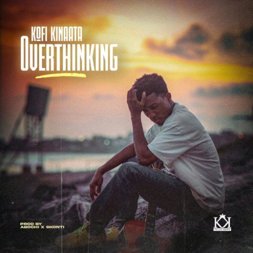 Kofi Kinaata - Overthinking