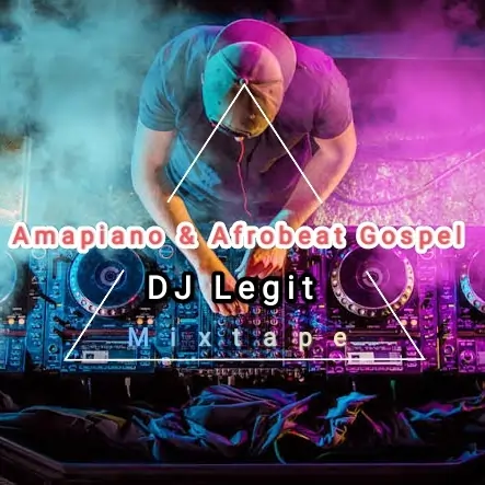 DJ Legit – Amapiano and Afrobeat Gospel Mixtape