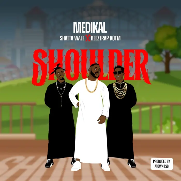 Medikal ft Shatta Wale & Beeztrap KOTM - Shoulder