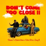 Okese1 X Darkovibes X Sista Afia X Joey B - Don’t Come Too Close II